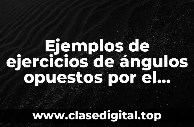 Ejemplos de ejercicios de ángulos opuestos por el vértice
