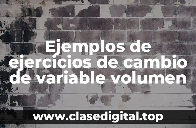 Ejemplos de ejercicios de cambio de variable volumen
