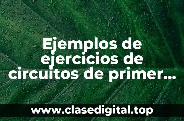 Ejemplos de ejercicios de circuitos de primer orden resueltos