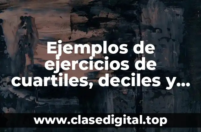 Ejemplos de ejercicios de cuartiles, deciles y percentiles