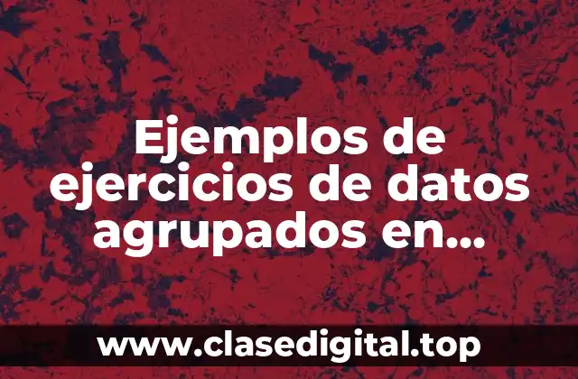 Ejemplos de ejercicios de datos agrupados en estadística resueltos