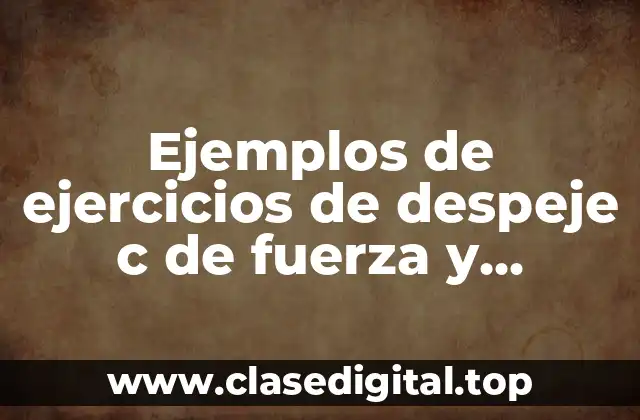 Ejemplos de ejercicios de despeje c de fuerza y aceleración