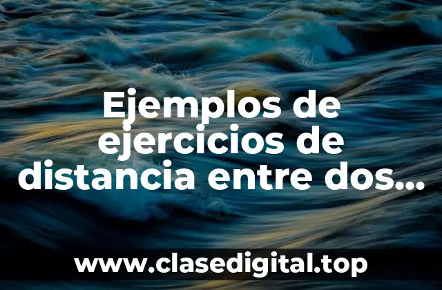 Ejemplos de ejercicios de distancia entre dos puntos