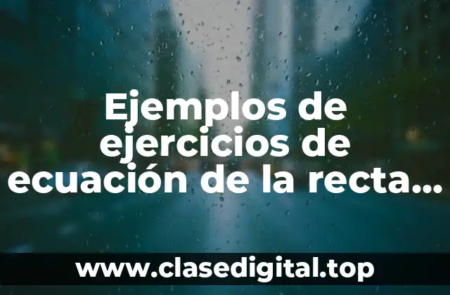 Ejemplos de ejercicios de ecuación de la recta y Significado