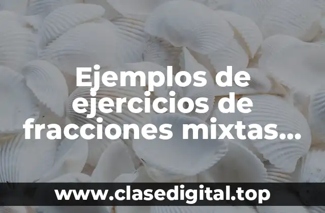 Ejemplos de ejercicios de fracciones mixtas para simplificar y Significado