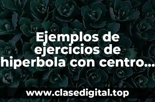 Ejemplos de ejercicios de hiperbola con centro en el origen