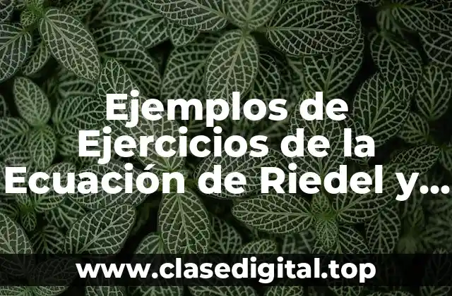 Ejemplos de Ejercicios de la Ecuación de Riedel y Watson