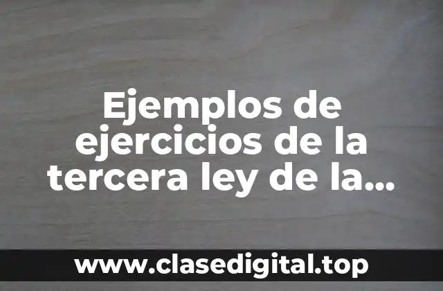 Ejemplos de ejercicios de la tercera ley de la termodinamica y Significado