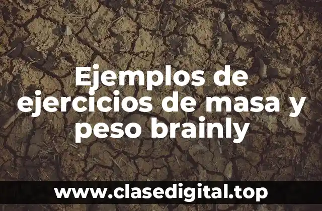 Ejemplos de ejercicios de masa y peso brainly