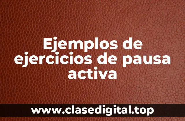 Ejemplos de ejercicios de pausa activa