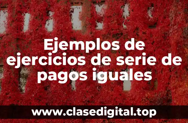 Ejemplos de ejercicios de serie de pagos iguales