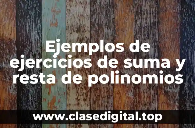 Ejemplos de ejercicios de suma y resta de polinomios