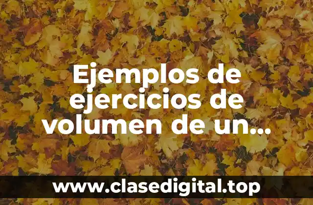 Ejemplos de ejercicios de volumen de un cilindro resueltos