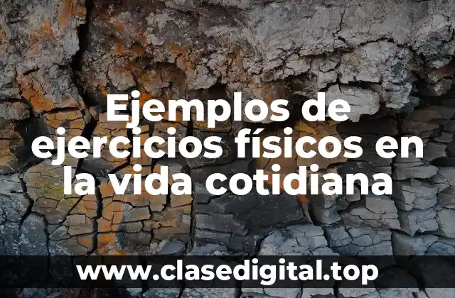 Ejemplos de ejercicios físicos en la vida cotidiana