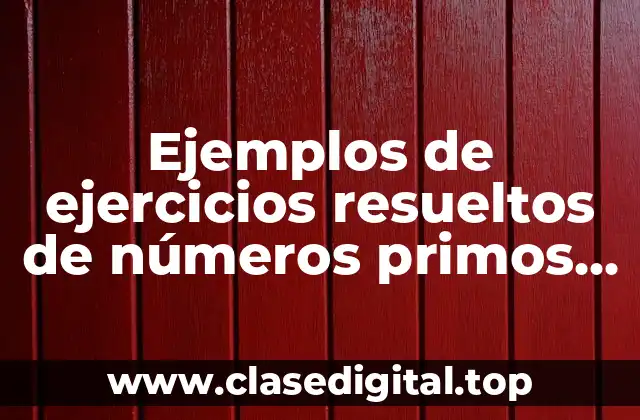 Ejemplos de ejercicios resueltos de números primos para prepa