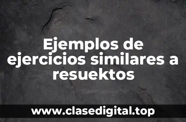 Ejemplos de ejercicios similares a resuektos
