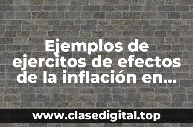 Ejemplos de ejercitos de efectos de la inflación en ingeniería económica