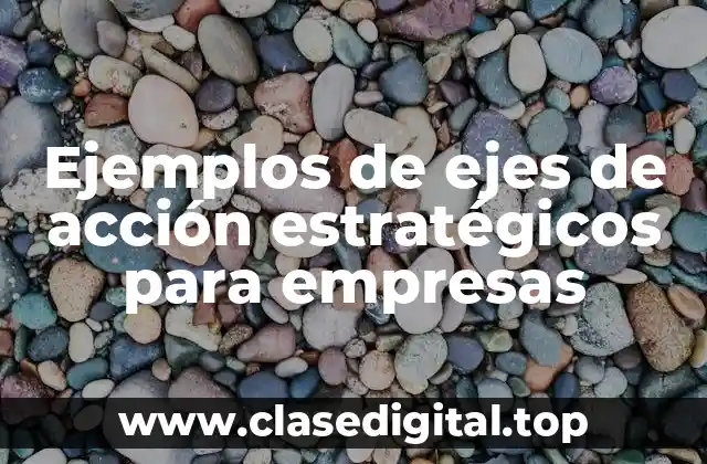 Ejemplos de ejes de acción estratégicos para empresas
