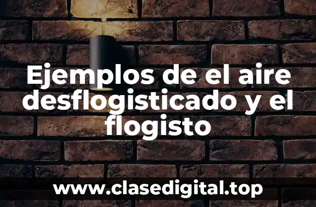 Ejemplos de el aire desflogisticado y el flogisto