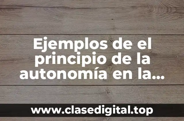 Ejemplos de el principio de la autonomía en la bioética