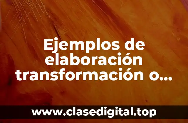 Ejemplos de elaboración transformación o reparación en recinto fiscalizado