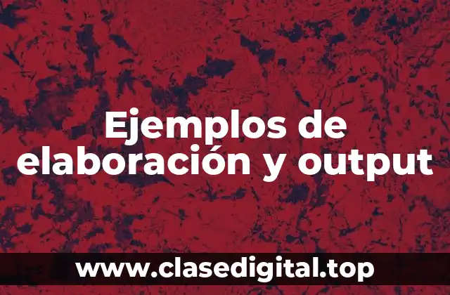 Ejemplos de elaboración y output