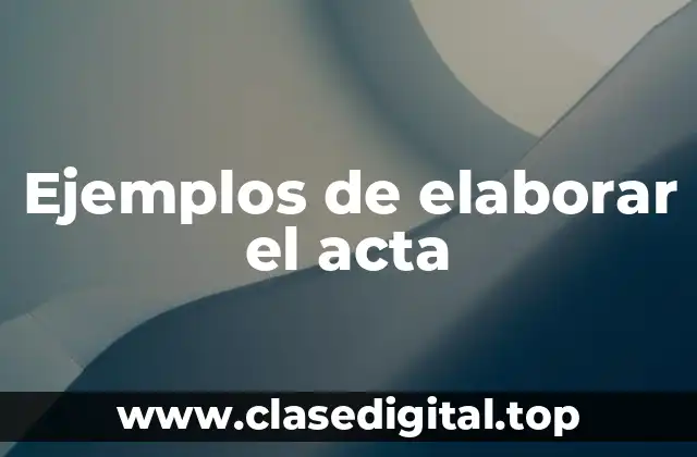Ejemplos de elaborar el acta