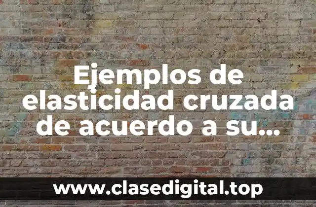 Ejemplos de elasticidad cruzada de acuerdo a su determinante