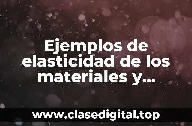 Ejemplos de elasticidad de los materiales y Significado