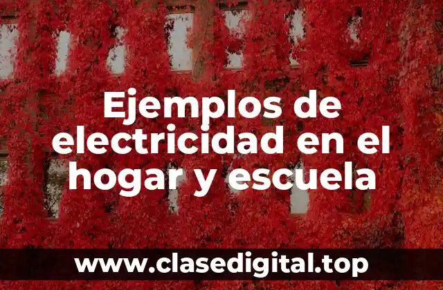 Ejemplos de electricidad en el hogar y escuela