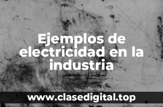 Ejemplos de electricidad en la industria
