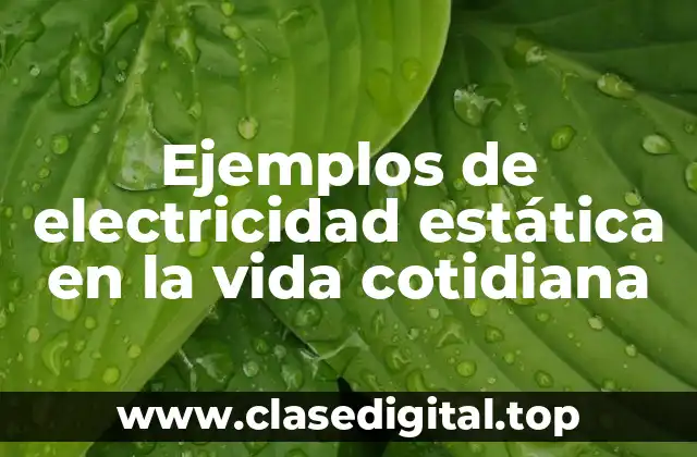 Ejemplos de electricidad estática en la vida cotidiana