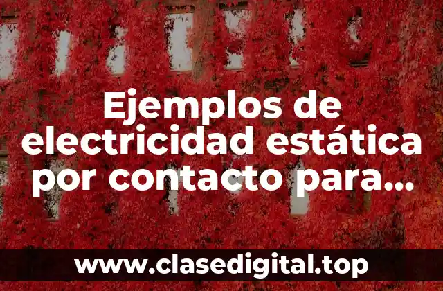 Ejemplos de electricidad estática por contacto para hacer