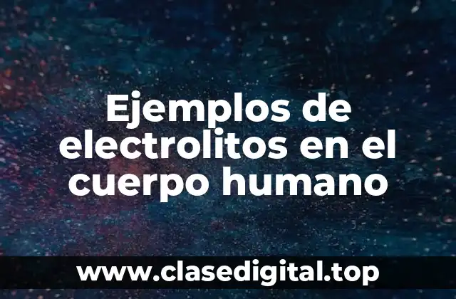Ejemplos de electrolitos en el cuerpo humano