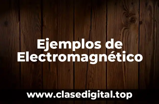 Ejemplos de Electromagnético