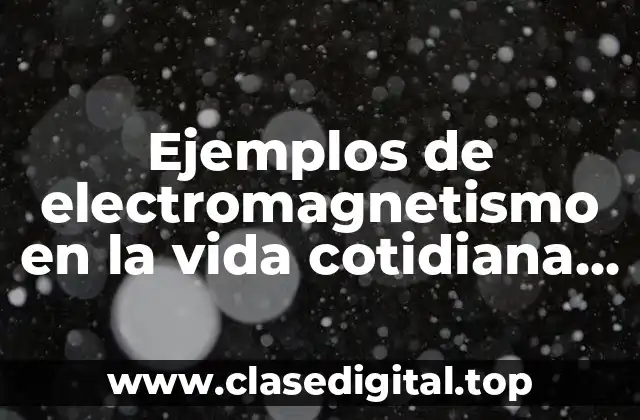 Ejemplos de electromagnetismo en la vida cotidiana ley de Ampere