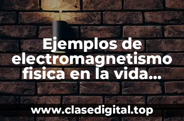 Ejemplos de electromagnetismo fisica