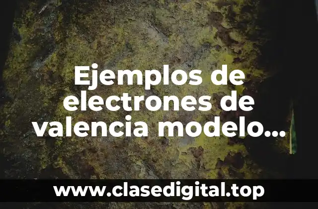 Ejemplos de electrones de valencia modelo atomico de bohr