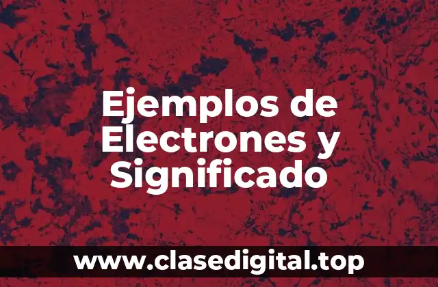 Ejemplos de Electrones y Significado