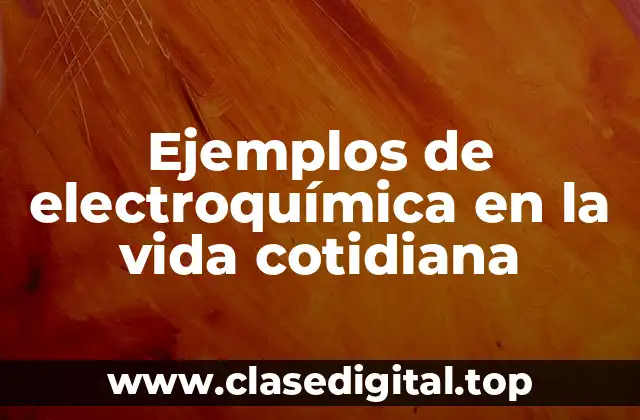 Ejemplos de electroquímica en la vida cotidiana