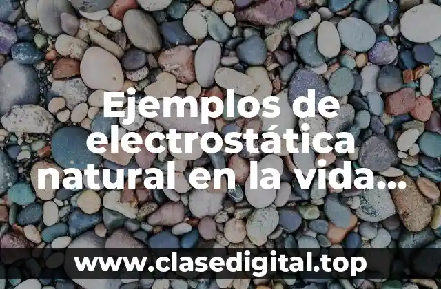 Ejemplos de electrostática natural en la vida cotidiana