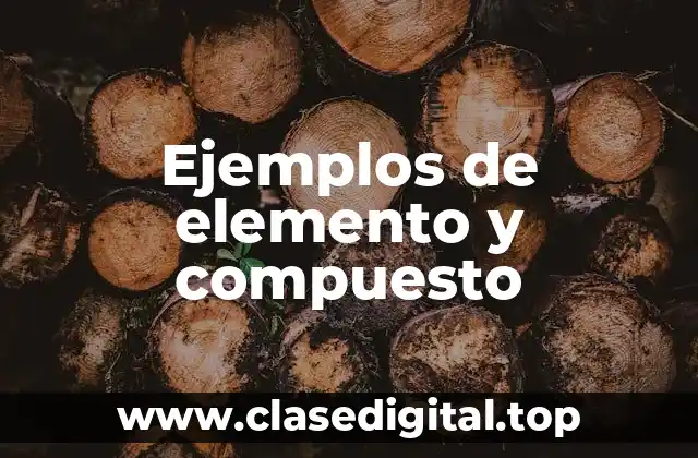 Ejemplos de elemento y compuesto