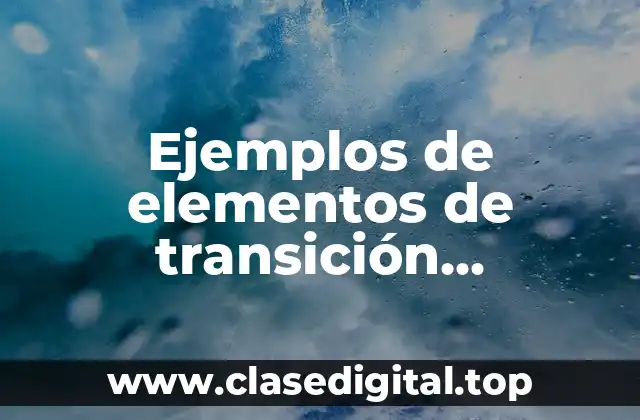 Ejemplos de elementos de transición, lantanidos y actinidos