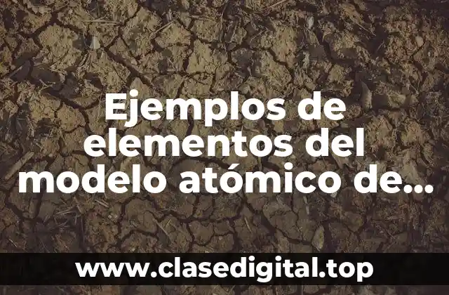 Ejemplos de elementos del modelo atómico de Bohr