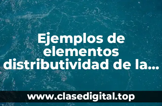 Ejemplos de elementos distributividad de la multiplicación en la suma