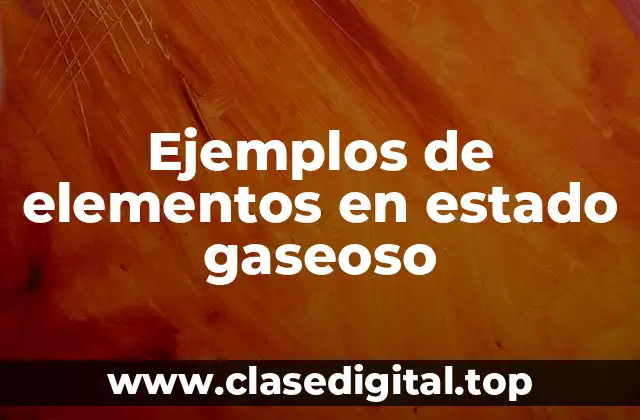 Ejemplos de elementos en estado gaseoso