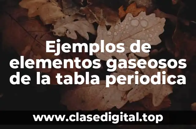 Ejemplos de elementos gaseosos de la tabla periodica