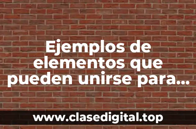 Ejemplos de elementos que pueden unirse para formar compuestos