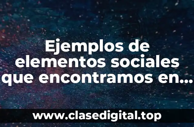 Ejemplos de elementos sociales que encontramos en casa