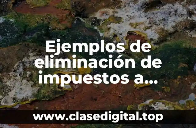 Ejemplos de eliminación de impuestos a mercancías y capitales extranjeros